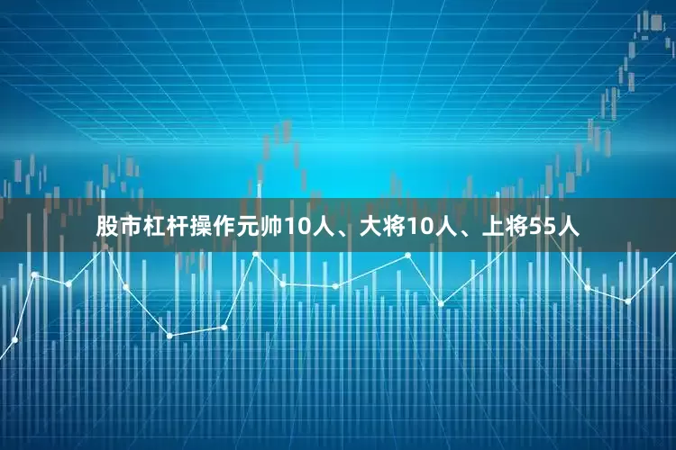 股市杠杆操作元帅10人、大将10人、上将55人