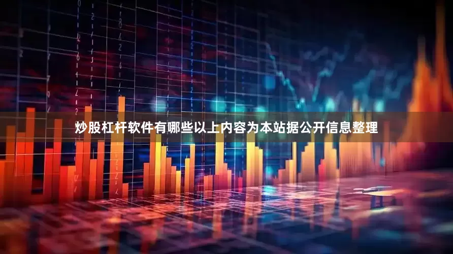 炒股杠杆软件有哪些以上内容为本站据公开信息整理