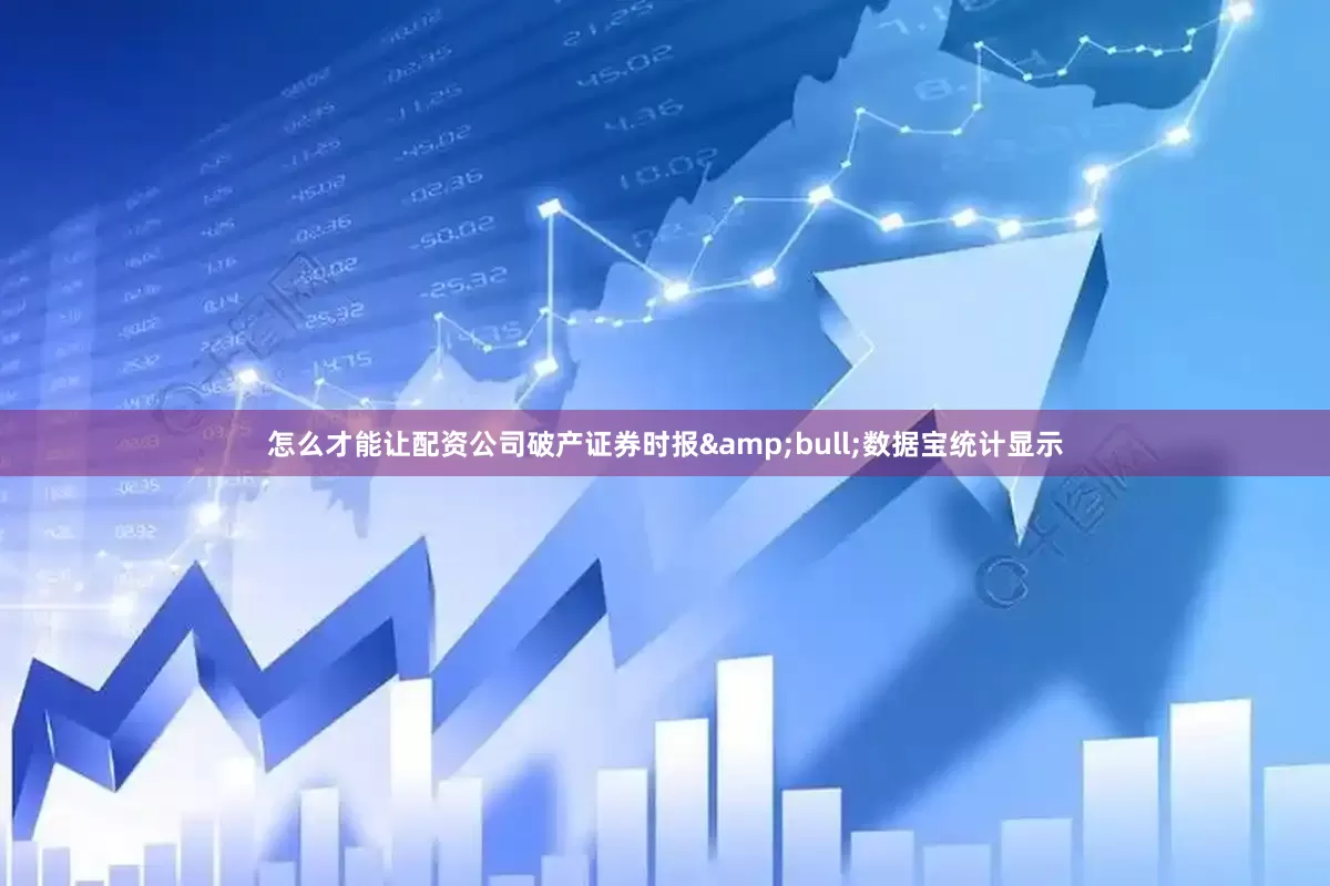 怎么才能让配资公司破产证券时报•数据宝统计显示
