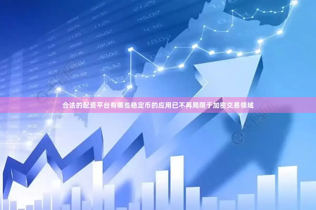 合法的配资平台有哪些稳定币的应用已不再局限于加密交易领域