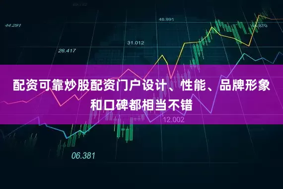 配资可靠炒股配资门户设计、性能、品牌形象和口碑都相当不错