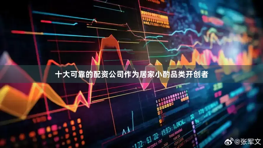 十大可靠的配资公司作为居家小酌品类开创者