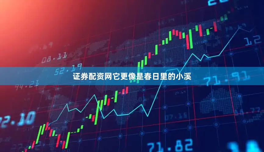 证券配资网它更像是春日里的小溪