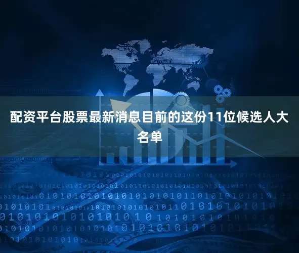 配资平台股票最新消息目前的这份11位候选人大名单